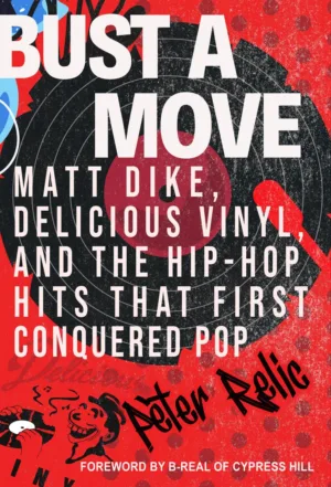 Bust a Move: Matt Dike, Delicious Vinyl, and the Hip-Hop Hits That First Conquered Pop - Ash Avenue Comics