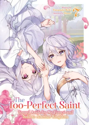 The Too-Perfect Saint: Tossed Aside by My Fiancé and Sold to Another Kingdom (Light Novel) Vol. 7 - Ash Avenue Comics